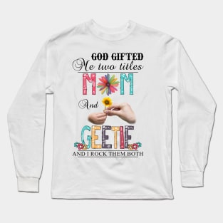 God Gifted Me Two Titles Mom And Geetie And I Rock Them Both Wildflowers Valentines Mothers Day Long Sleeve T-Shirt